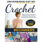 Crochet for Beginners: Learn a Relaxing New Skill in Just 7 Days—Even if Nothing Else has Worked Before | Reduce Anxiety, Feel Proud of What You Make, and Fall in Love with Creating by Hand