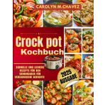 Crock Pot Kochbuch: Schnelle und leckere Rezepte für den Schongarer für verschiedene Gerichte