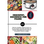 Crockpot-Kochbuch Für Paare 2024: Finden Sie 40 köstliche Mahlzeiten, die für zwei Personen geeignet sind und alle auf niedriger und langsamer Stufe perfekt zubereitet werden: 1