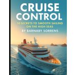 Cruise Control: 10 Secrets to Smooth Sailing on the High Seas (Cruise Control: The Ultimate Guidebook Series for Smooth Sailing Adventures)