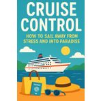 Cruise Control: How to Sail Away from Stress and Into Paradise