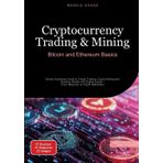Cryptocurrency Trading & Mining: Bitcoin and Ethereum Basics: Simply Explained Guide to Crypto Trading, Crypto Mining and Building Wealth with Digital Assets - From Beginner to Crypto Millionaire