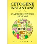 CÉTOGÈNE INSTANTANÉ : LA MÉTHODE ULTIME POUR UNE VIE SAINE: Comment obtenir un maximum d'énergie, contrôler votre faim et perdre du poids en moins de ... detox foie, livre régime cétogène, Band 7)
