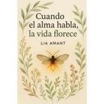 Cuando el alma habla, la vida florece: Notas para reconectar con tu propósito y recordar que Dios siempre esta presente