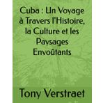 Cuba : Un Voyage à Travers l'Histoire, la Culture et les Paysages Envoûtants (Voyage dans le monde)