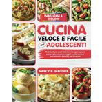 Cucina Veloce e Facile per Adolescenti: Ricettario per Pasti Deliziosi Che Ogni Ragazzo può Preparare con Immagini a Colori, Valori Nutrizionali e Benefici per la Salute