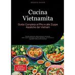 Cucina Vietnamita: Guida Completa al Pho e alle Zuppe Asiatiche del Vietnam: Ricette autentiche dalla tradizione vietnamita: dalle zuppe miracolose ai piatti vegetariani, con tecniche e ingredienti della cucina orientale