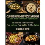 Cuisine Indienne Végétarienne Avec Votre Marmite Instantanée: 75 Recettes Traditionnelles Plus Faciles, Plus Rapides Et Plus Saines