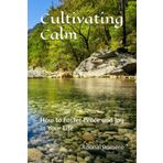 Cultivating Calm: How to Foster Peace and Joy in Your Life