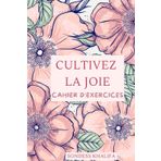 Cultivez la JOIE: cahier d'exercices