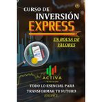 CURSO DE INVERSIÓN EXPRESS EN BOLSA DE VALORES: TODO LO ESENCIAL PARA TRANSFORMAR TU FUTURO