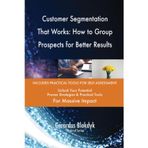 Customer Segmentation That Works: How to Group Prospects for Better Results
