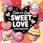 Cute and Easy Sweet Love Coloring Book: 66 Love Inspired Images For Adults and Kids (Bold, Easy and simple coloring books, Band 115)