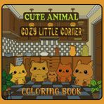 Cute Animal Cozy Little Corner Coloring Book: for Adults & Teens Featuring Adorable Animals Characters for Stress Relief.