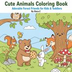 Cute Animals Coloring Book: Adorable Forest Friends for Kids & Toddlers