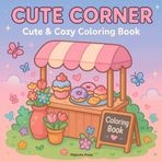 Cute Corner: A Cozy & Cute Coloring Book with 35 Whimsical Shops and Sweet Corners for Relaxation and Fun