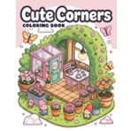 Cute Corner Coloring Book: Charming Illustrations of Whimsical Scenes and Adorable Characters | Imaginative Fun for Young Artists
