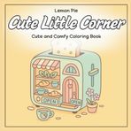 Cute Little Corner: Cute and Comfy Coloring Book: Cute, comfy, cozy coloring book for adult, teen and kids. Little corner, places, spaces. Easy to color (Cozy&Comfy, Band 4)