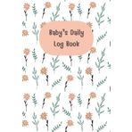 Cute Little Flower: Baby daily log book for newborns or Toddler, Schedule for tracking daily care routine activity, Feeding Food, Sleep/ Naps, Diaper ... Undated Calendar, 120 pages, Size 6” x 9”.