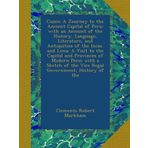 Cuzco: A Journey to the Ancient Capital of Peru; with an Account of the History, Language, Literature, and Antiquities of the Incas. and Lima: A Visit ... of the Vice Regal Government, History of the