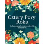 Cztery Pory Roku Relakasująca Kolorowanka dla Dorosłych: Wiosna Lato Jesień Zima Natura Przyroda Las Ogród Pejzaże Uspokajająca Kolorowanka Antystresowa Mindfulness dla Dorosłych