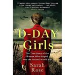D-Day Girls: The Spies Who Armed the Resistance, Sabotaged the Nazis, and Helped Win the Second World War