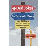 Dad Jokes For Those Who Shred: Jokes so bad they'll make your family's ski or snowboard day a little better