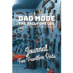 DAD MODE - A Journal for Frontline Dads: Guided Notebook to Help You Notice, Laugh and Remember What Matters Most in Everyday Fathering (90 Days + Self-Reflection Prompts)