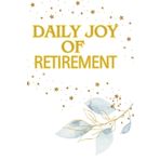 DAILY JOY OF RETIREMENT: Stay Organized, Stay Inspired, Stay Productive|Organize Your Life, One Day at a Time|MILESTONE|CELEBRATE YOU'RE TIME|120 grid pages| Self appreciate