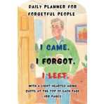 Daily Planner For Forgetful People. I came, I forgot, I left. With a light-hearted aging quote at the top of each page (100 pages): A Humorous Journal ... to Brighten Each Day & Keep You Organized!