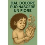 Dal dolore può nascere un fiore