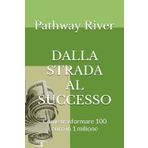 DALLA STRADA AL SUCCESSO: Come trasformare 100 euro in 1 milione