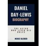 DANIEL DAY-LEWIS BIOGRAPHY: The Actor Who Lived His Roles