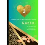 Dankbarkeit als Wachstums-Chance - Danke!: 70 Schritte zum Loslassen und Neuorientieren