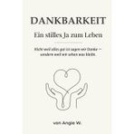 Dankbarkeit - Ein stilles Ja zum Leben: Nicht weil alles gut ist sagen wir Danke - sondern weil wir sehen was bleibt.