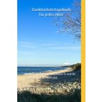 Dankbarkeitstagebuch für jedes Alter: Nicht die Glücklichen sind dankbar. Es sind die Dankbaren, die glücklich sind.