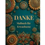 DANKE Malbuch für Erwachsene - Achtsamkeit, Dankbarkeit & Selbstliebe: Ausmalen für Frauen zur Entspannung, Heilung, Ruhe, Freude mit Mandalas, meditativen Mustern, Blumen & positiven Impulsen