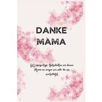 Danke Mama - 50 Einzigartige Botschaften, um deiner Mutter zu danken, dafür dass sie immer für dich da ist.: Perfekt für Muttertag oder auch Geburtstage oder um sich einfach mal zu bedanken.