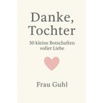 Danke Tochter: 30 kleine Botschaften voller Liebe (Von Herzen - Für die Menschen, die dir wichtig sind)