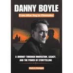 DANNY BOYLE :From Altar Boy to Filmmaker: A Journey Through Innovation, Legacy, and the Power of Storytelling (THE BIOGRAPHIES OF ICONIC FILMMAKERS AND PRODUCERS IN USA)
