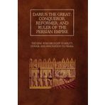 Darius the Great: Conqueror, Reformer, and Ruler of the Persian Empire: The King Who Brought Stability, Power, and Innovation to Persia