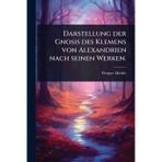 Darstellung der Gnosis des Klemens von Alexandrien nach seinen Werken.