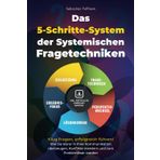 Das 5-Schritte-System der Systemischen Fragetechniken: Klug fragen, erfolgreich führen! – Wie Sie klarer in Ihrer Kommunikation überzeugen, Konflikte meistern und zum Problemlöser werden