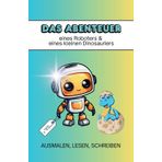 DAS ABENTEUER EINES ROBOTERS & EINES KLEINEN DINOSAURIERS - ein absolut neues Format für Jungs!: Neugier beim Erledigen der Aufgaben, Spaß beim Ausmalen und Spannung beim Lesen sind garantiert!