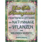 Das Alte Kräutergrimoire Praktischer Leitfaden zur Naturmagie der Pflanzen und Heilenden Rezepte: Erschaffe deine natürlichen Heilmittel mit ... wurde, um zu heilen und zu schützen.