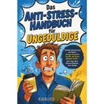 Das Anti-Stress-Handbuch für Ungeduldige: Schnelle Entspannung mit Humor – lustiges Geschenk für alle, die Stress abbauen wollen - ohne Yoga, ohne Räucherstäbchen, ohne Geduld