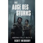 Das Auge des Sturms: Ein post-apokalyptischer Thriller (Amerika fällt, Band 11)