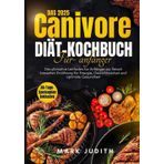 DAS CARNIVORE-DIÄT-KOCHBUCH FÜR ANFÄNGER 2025: Der ultimative Leitfaden für Anfänger zur fleisch basierten Ernährung für Energie, Gewichtsverlust und optimale Gesundheit