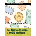 Das Cavernas ao Celular: A História do Dinheiro: Do Escambo ao Pix!