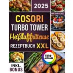 Das COSORI Turbo Tower Heißluftfritteuse Rezeptbuch XXL: Schnelle, schmackhafte und einfache Rezepte für Ihren COSORI Turbo Tower Airfryer | ideal auch für Familien | inkl. Nährwertangaben & Bonus
